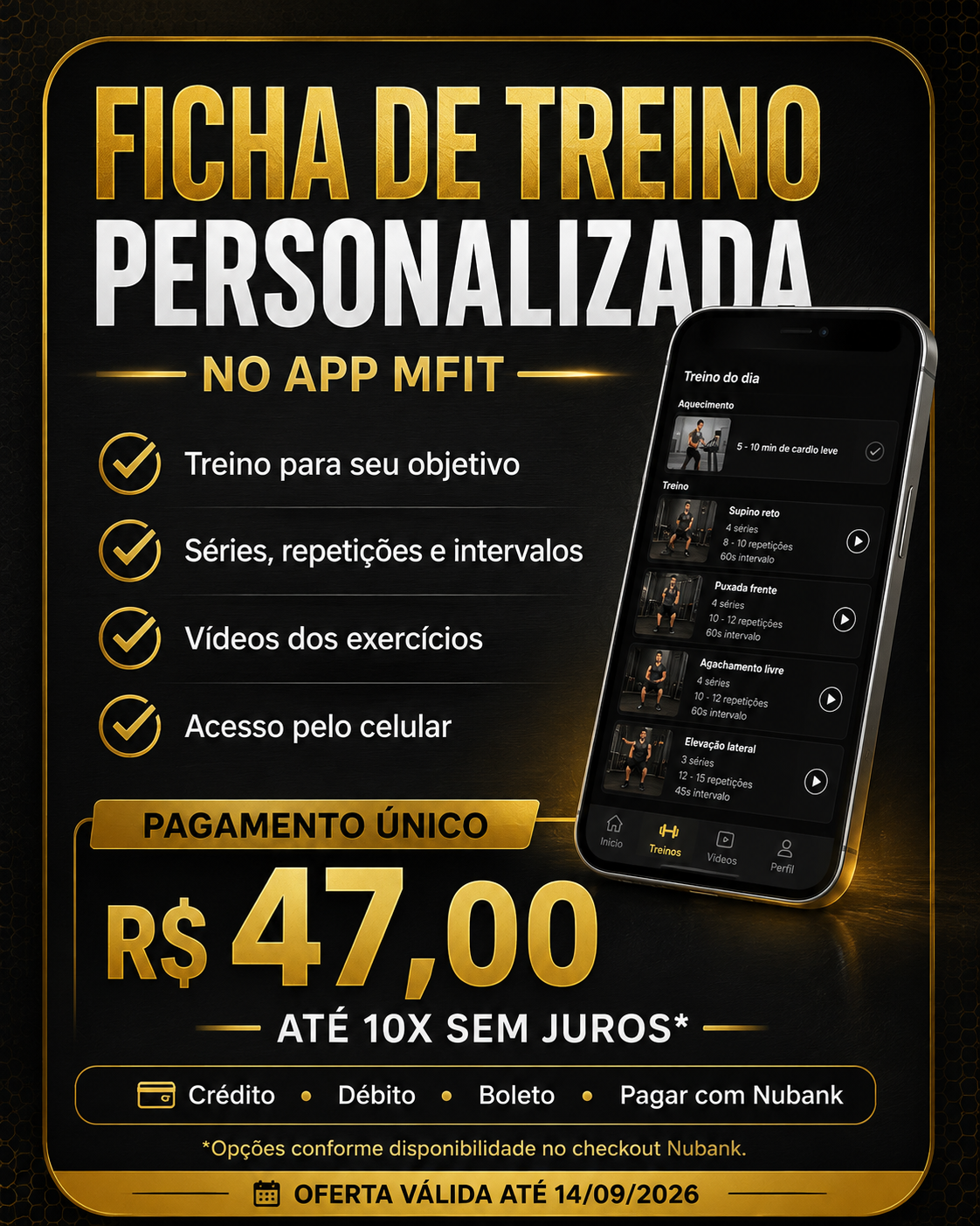 Resumo da oferta: Ficha de Treino Personalizada no app MFIT com treino para seu objetivo, séries, repetições e intervalos, vídeos dos exercícios e acesso pelo celular, pagamento único de R$ 47,00 em até 10x sem juros, com opções de crédito, débito, boleto e Pagar com Nubank conforme disponibilidade no checkout, oferta válida até 14/09/2026.